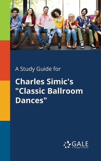 A Study Guide for Charles Simic's "Classic Ballroom Dances" Gale Cengage Learning
