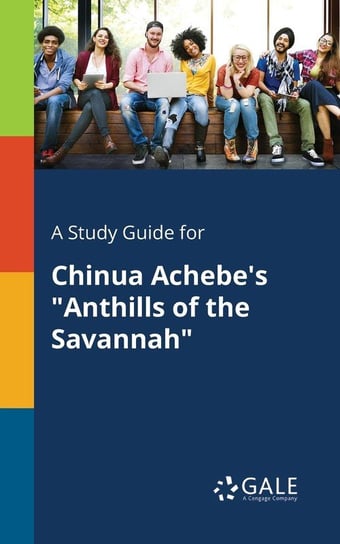 A Study Guide for Chinua Achebe's "Anthills of the Savannah" Gale Cengage Learning