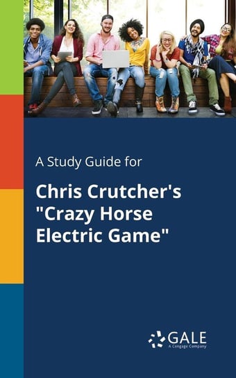 A Study Guide for Chris Crutcher's "Crazy Horse Electric Game" Gale Cengage Learning