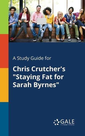 A Study Guide for Chris Crutcher's "Staying Fat for Sarah Byrnes" Gale Cengage Learning