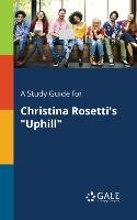 A Study Guide for Christina Rosetti's "Uphill" Gale Cengage Learning