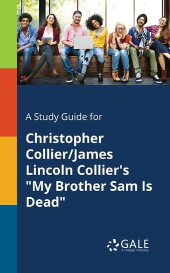 A Study Guide for Christopher Collier/James Lincoln Collier's "My Brother Sam Is Dead" Gale Cengage Learning