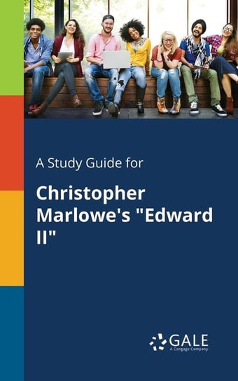 A Study Guide for Christopher Marlowe's "Edward II" Gale Cengage Learning