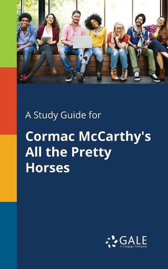 A Study Guide for Cormac McCarthy's All the Pretty Horses Gale Cengage Learning