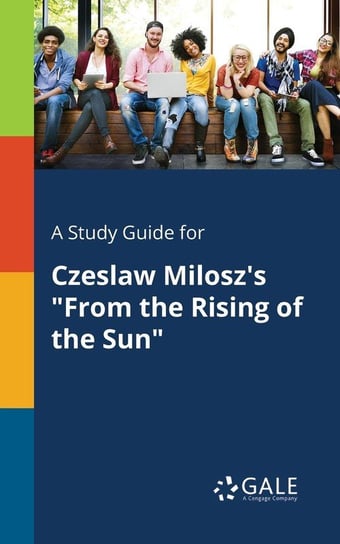 A Study Guide for Czeslaw Milosz's "From the Rising of the Sun" Gale Cengage Learning