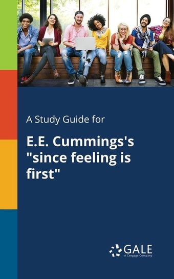 A Study Guide for E.E. Cummings's "since Feeling is First" Gale Cengage Learning