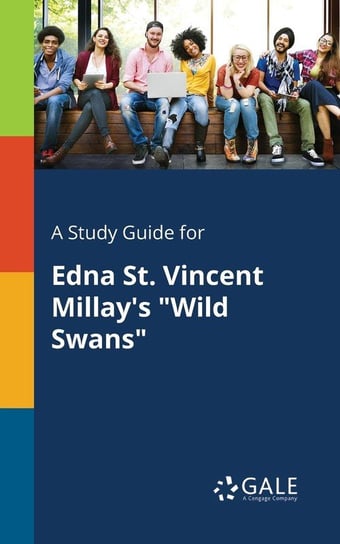 A Study Guide for Edna St. Vincent Millay's "Wild Swans" Gale Cengage Learning