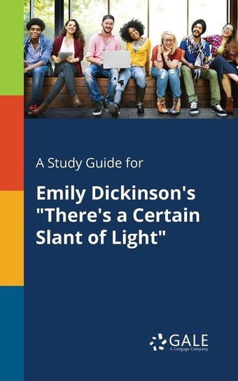 A Study Guide for Emily Dickinson's "There's a Certain Slant of Light" Gale Cengage Learning