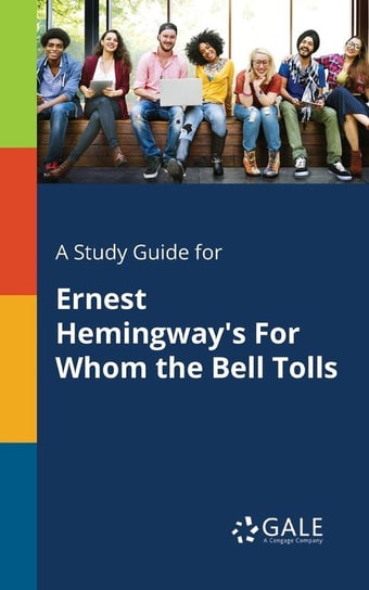 A Study Guide for Ernest Hemingway's For Whom the Bell Tolls Gale Cengage Learning