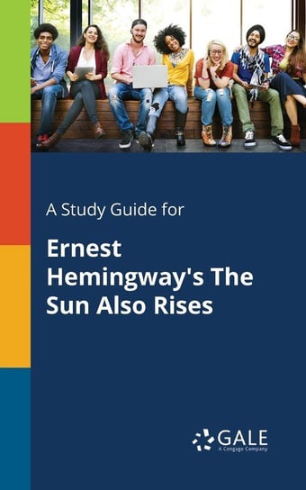 A Study Guide for Ernest Hemingway's The Sun Also Rises Gale Cengage Learning