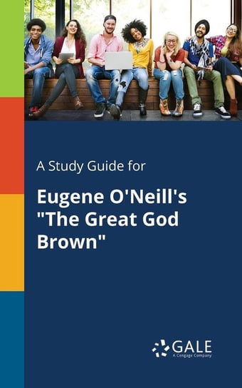 A Study Guide for Eugene O'Neill's "The Great God Brown" Gale Cengage Learning