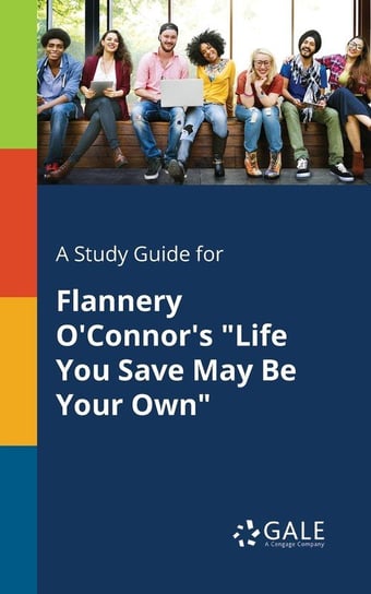 A Study Guide for Flannery O'Connor's "Life You Save May Be Your Own" Gale Cengage Learning
