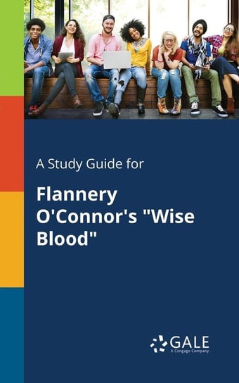 A Study Guide for Flannery O'Connor's "Wise Blood" Gale Cengage Learning