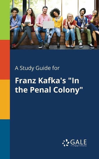 A Study Guide for Franz Kafka's "In the Penal Colony" Gale Cengage Learning