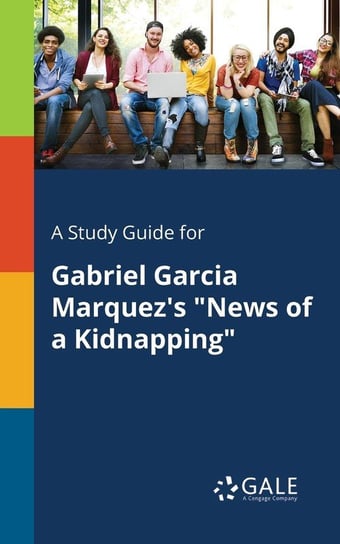 A Study Guide for Gabriel Garcia Marquez's "News of a Kidnapping" Gale Cengage Learning