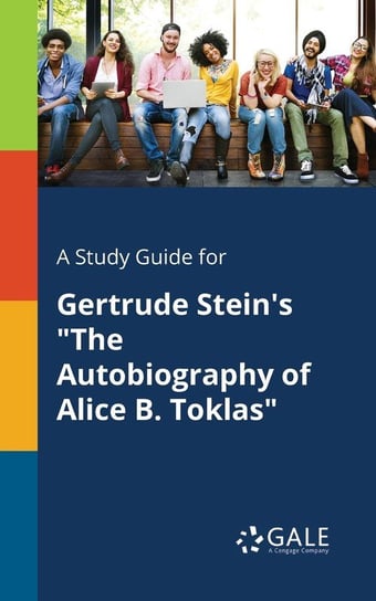 A Study Guide for Gertrude Stein's "The Autobiography of Alice B. Toklas" Gale Cengage Learning