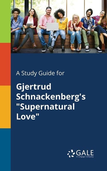 A Study Guide for Gjertrud Schnackenberg's "Supernatural Love" Gale Cengage Learning