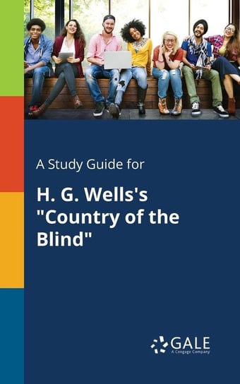 A Study Guide for H. G. Wells's "Country of the Blind" Gale Cengage Learning