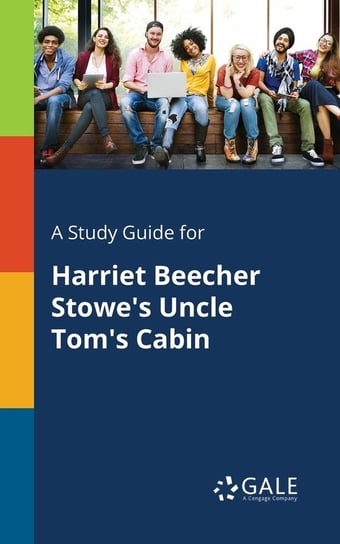 A Study Guide for Harriet Beecher Stowe's Uncle Tom's Cabin Gale Cengage Learning