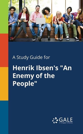 A Study Guide for Henrik Ibsen's "An Enemy of the People" Gale Cengage Learning