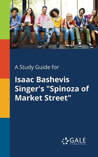 A Study Guide for Isaac Bashevis Singer's "Spinoza of Market Street" Gale Cengage Learning