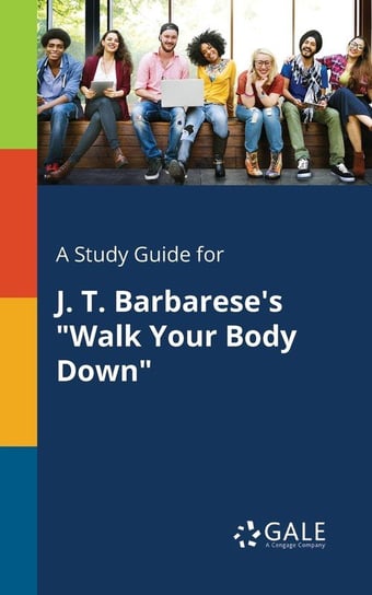 A Study Guide for J. T. Barbarese's "Walk Your Body Down" Gale Cengage Learning