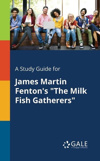 A Study Guide for James Martin Fenton's "The Milk Fish Gatherers" Gale Cengage Learning