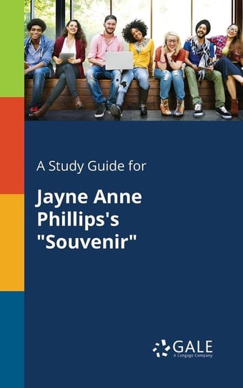 A Study Guide for Jayne Anne Phillips's "Souvenir" Gale Cengage Learning