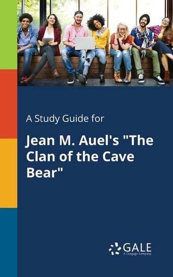 A Study Guide for Jean M. Auel's "The Clan of the Cave Bear" Gale Cengage Learning