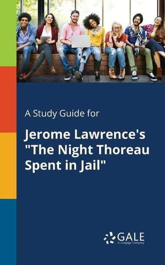 A Study Guide for Jerome Lawrence's "The Night Thoreau Spent in Jail" Gale Cengage Learning