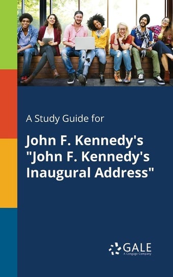 A Study Guide for John F. Kennedy's "John F. Kennedy's Inaugural Address" Gale Cengage Learning
