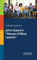 A Study Guide for John Guare's "House of Blue Leaves" Gale Cengage Learning