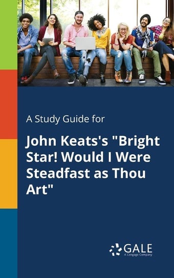 A Study Guide for John Keats's "Bright Star! Would I Were Steadfast as Thou Art" Gale Cengage Learning