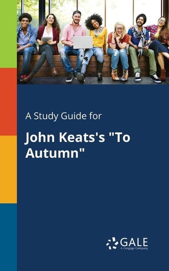 A Study Guide for John Keats's "To Autumn" Gale Cengage Learning