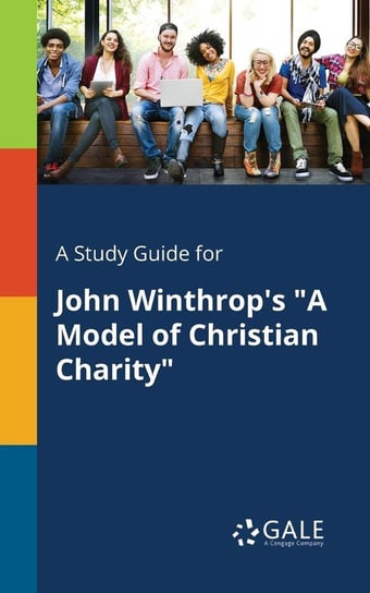 A Study Guide for John Winthrop's "A Model of Christian Charity" Gale Cengage Learning
