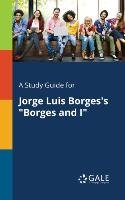 A Study Guide for Jorge Luis Borges's "Borges and I" Gale Cengage Learning