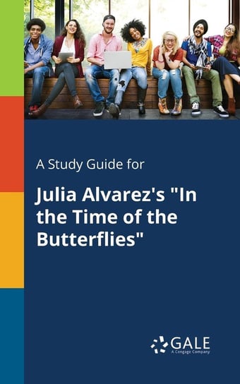 A Study Guide for Julia Alvarez's "In the Time of the Butterflies" Gale Cengage Learning