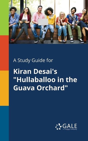A Study Guide for Kiran Desai's "Hullaballoo in the Guava Orchard" Gale Cengage Learning