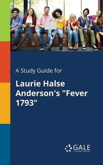 A Study Guide for Laurie Halse Anderson's "Fever 1793" Gale Cengage Learning