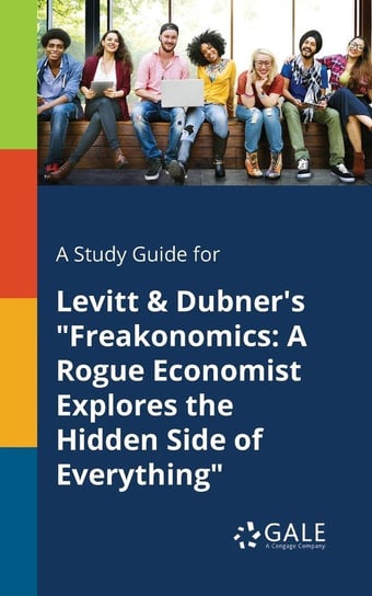 A Study Guide for Levitt & Dubner's "Freakonomics Gale Cengage Learning