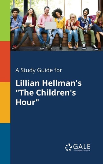 A Study Guide for Lillian Hellman's "The Children's Hour" Gale Cengage Learning
