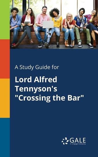 A Study Guide for Lord Alfred Tennyson's "Crossing the Bar" Gale Cengage Learning