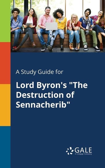 A Study Guide for Lord Byron's "The Destruction of Sennacherib" Gale Cengage Learning