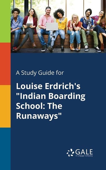 A Study Guide for Louise Erdrich's "Indian Boarding School Gale Cengage Learning