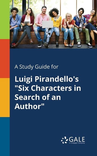 A Study Guide for Luigi Pirandello's "Six Characters in Search of an Author" Gale Cengage Learning