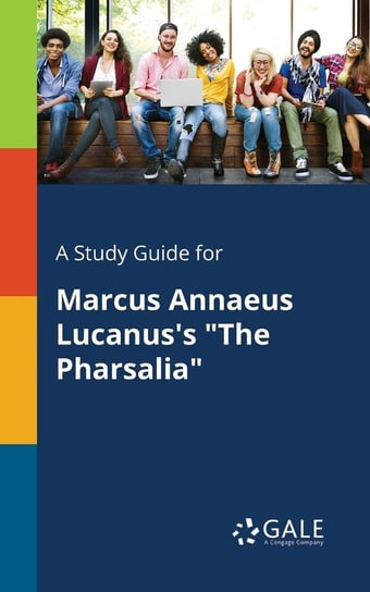 A Study Guide for Marcus Annaeus Lucanus's "The Pharsalia" Gale Cengage Learning
