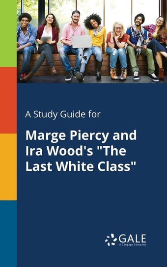 A Study Guide for Marge Piercy and Ira Wood's "The Last White Class" Gale Cengage Learning