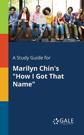 A Study Guide for Marilyn Chin's "How I Got That Name" Gale Cengage Learning