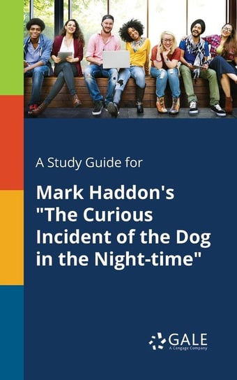 A Study Guide for Mark Haddon's "The Curious Incident of the Dog in the Night-time" Gale Cengage Learning