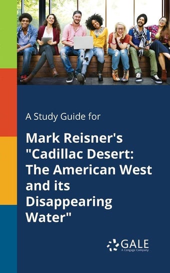A Study Guide for Mark Reisner's "Cadillac Desert Gale Cengage Learning